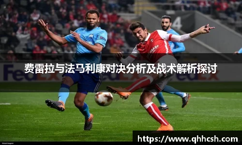 费雷拉与法马利康对决分析及战术解析探讨