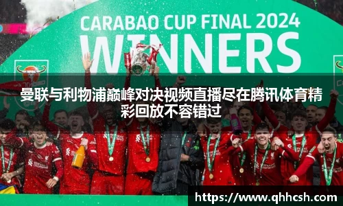 曼联与利物浦巅峰对决视频直播尽在腾讯体育精彩回放不容错过